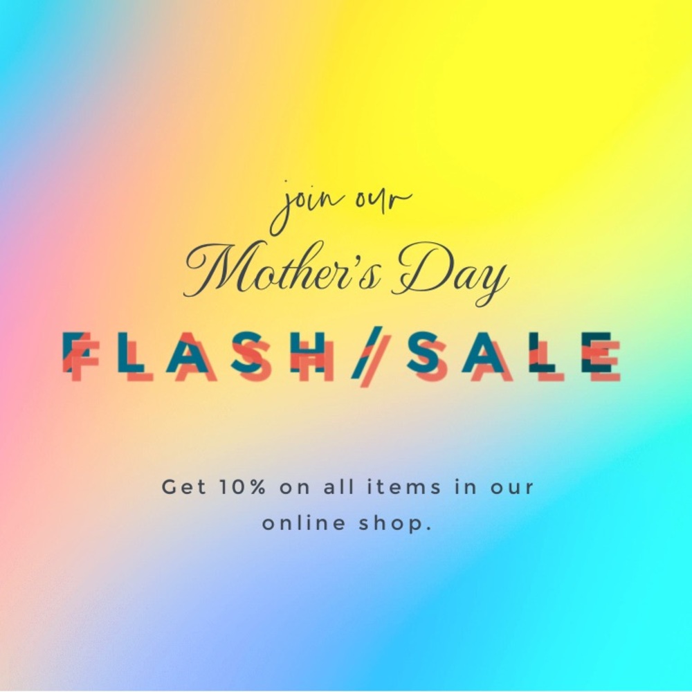 Join our Mother’s Day flash sale! 10% off of all items!